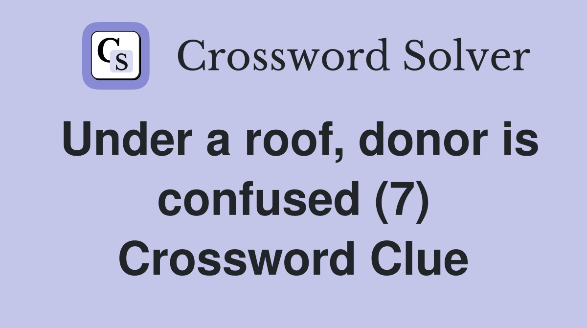 Under a roof, donor is confused (7) Crossword Clue
