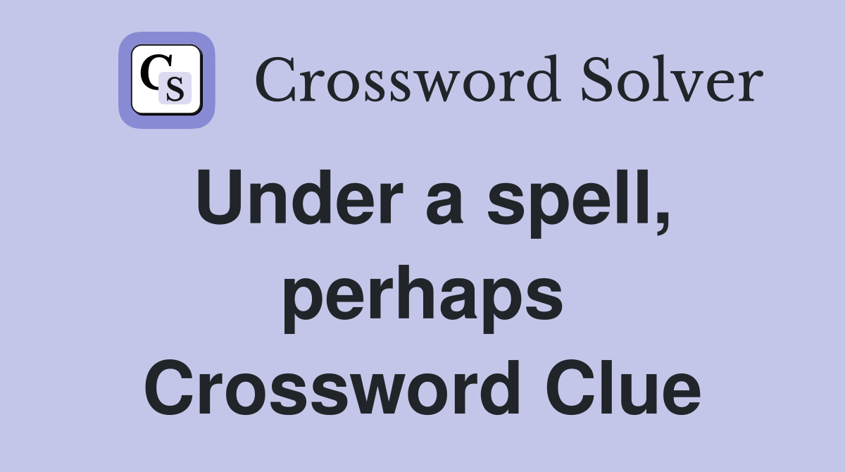 Under a spell, perhaps Crossword Clue