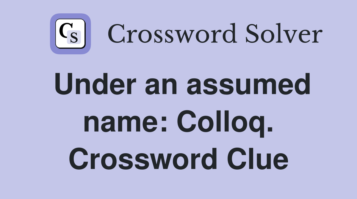 Under an assumed name: Colloq. Crossword Clue