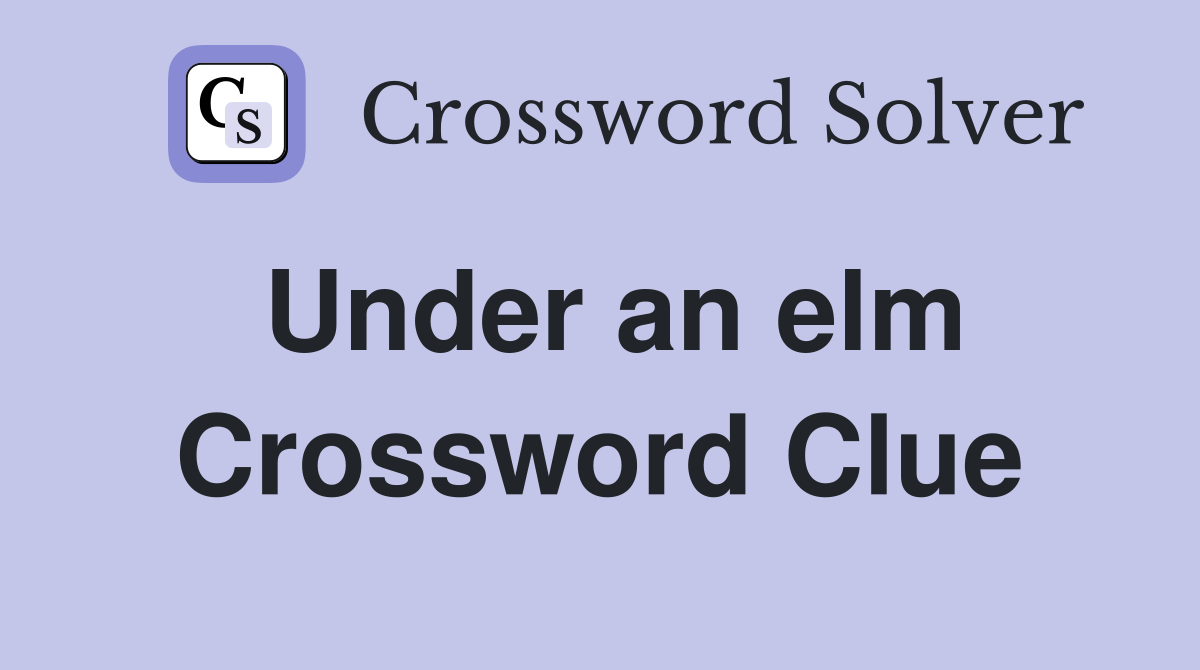 Under an elm Crossword Clue