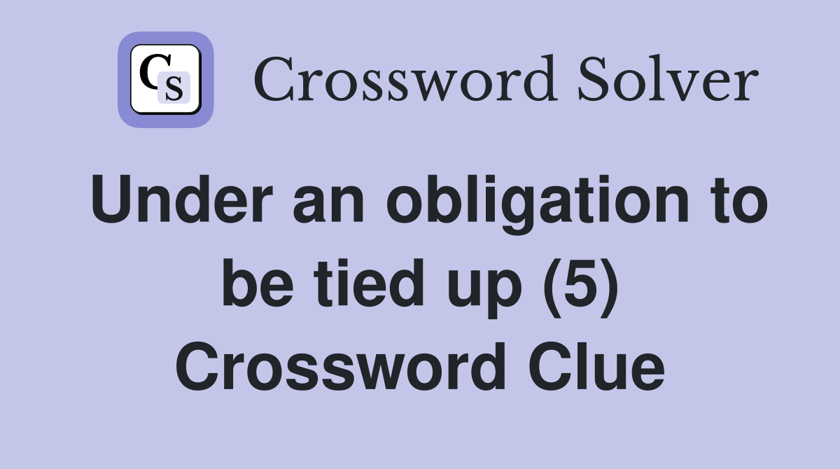 Under an obligation to be tied up (5) Crossword Clue
