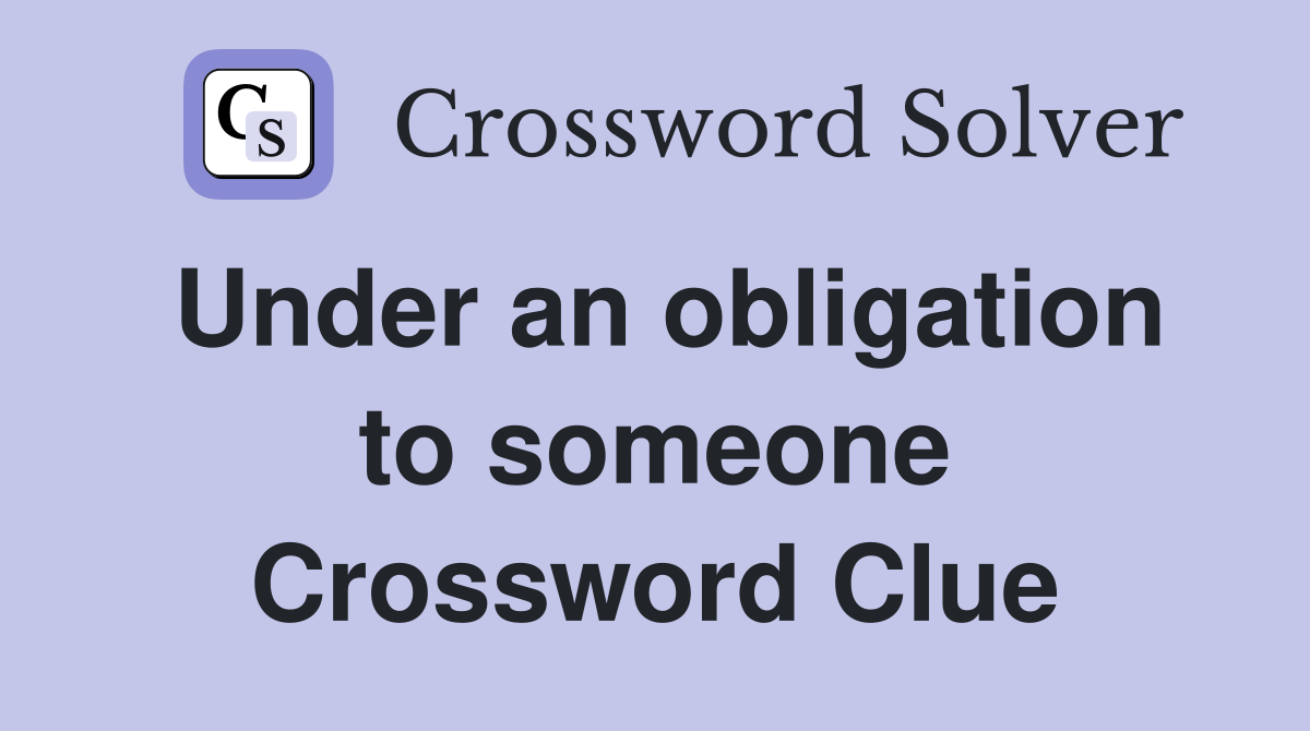 Under an obligation to someone Crossword Clue