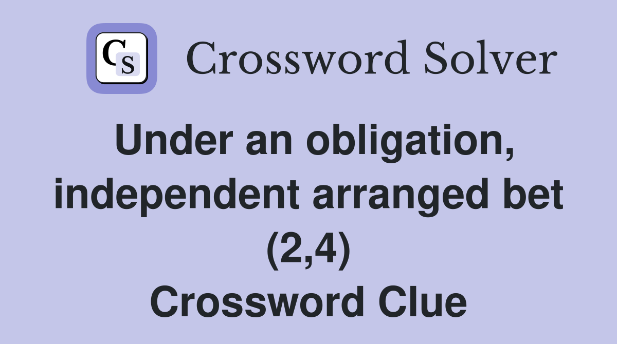 Under an obligation, independent arranged bet (2,4) Crossword Clue