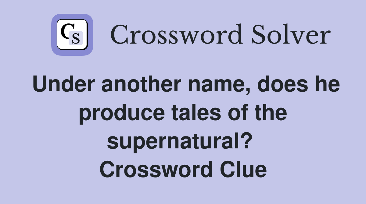Under another name, does he produce tales of the supernatural?  Crossword Clue