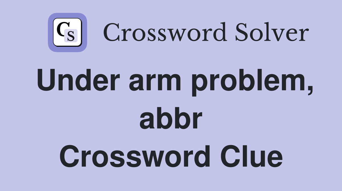 Under arm problem, abbr Crossword Clue