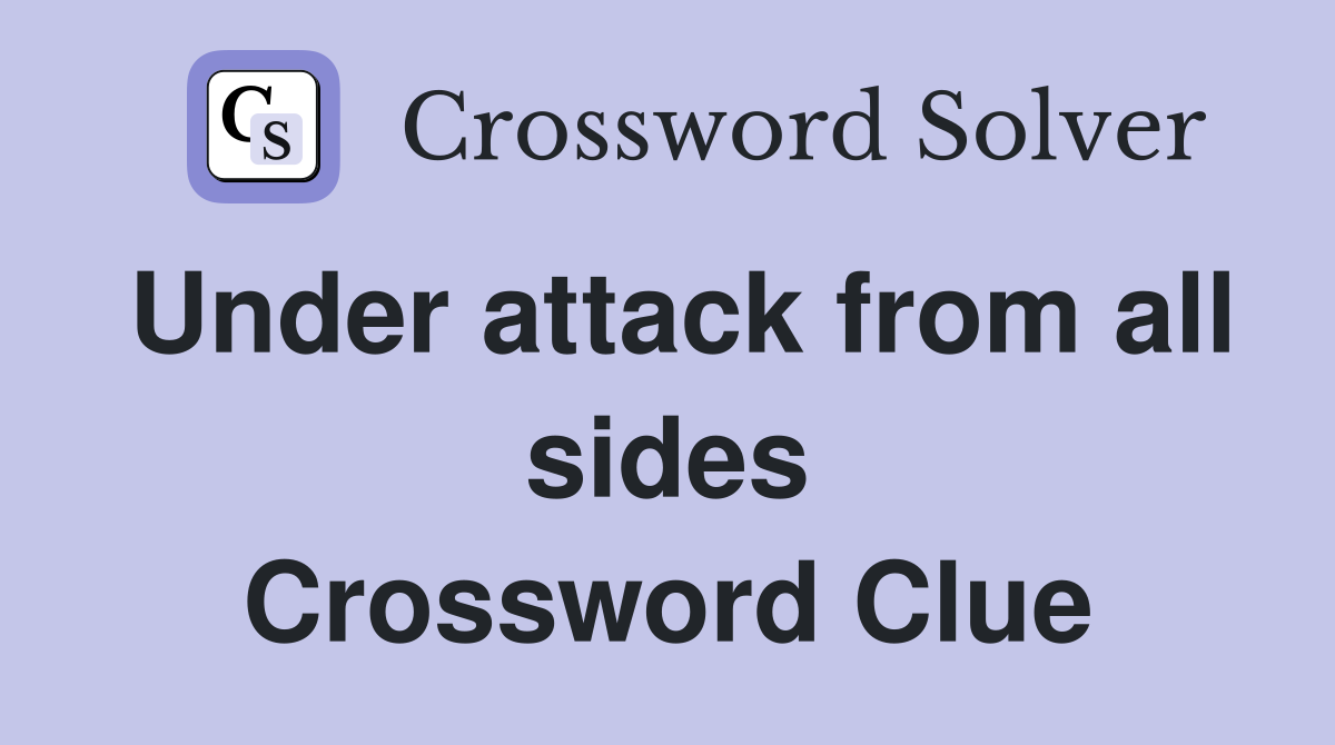 Under attack from all sides Crossword Clue