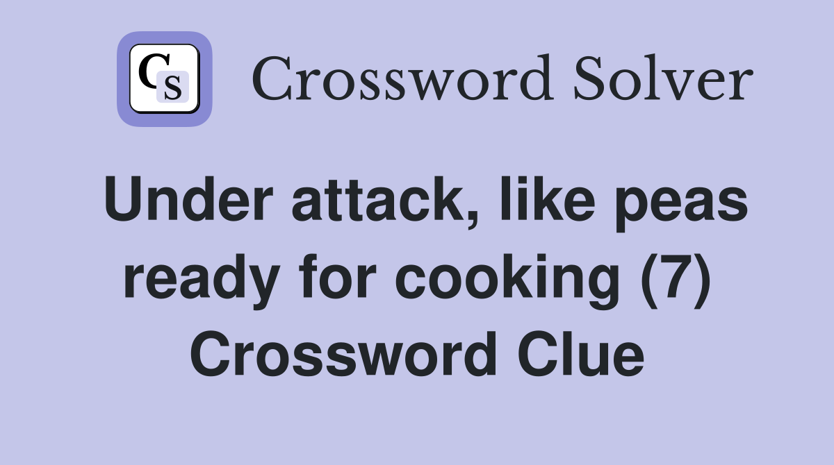 Under attack, like peas ready for cooking (7) Crossword Clue