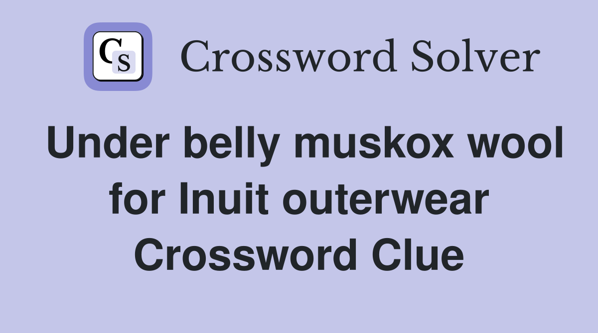 Under belly muskox wool for Inuit outerwear Crossword Clue