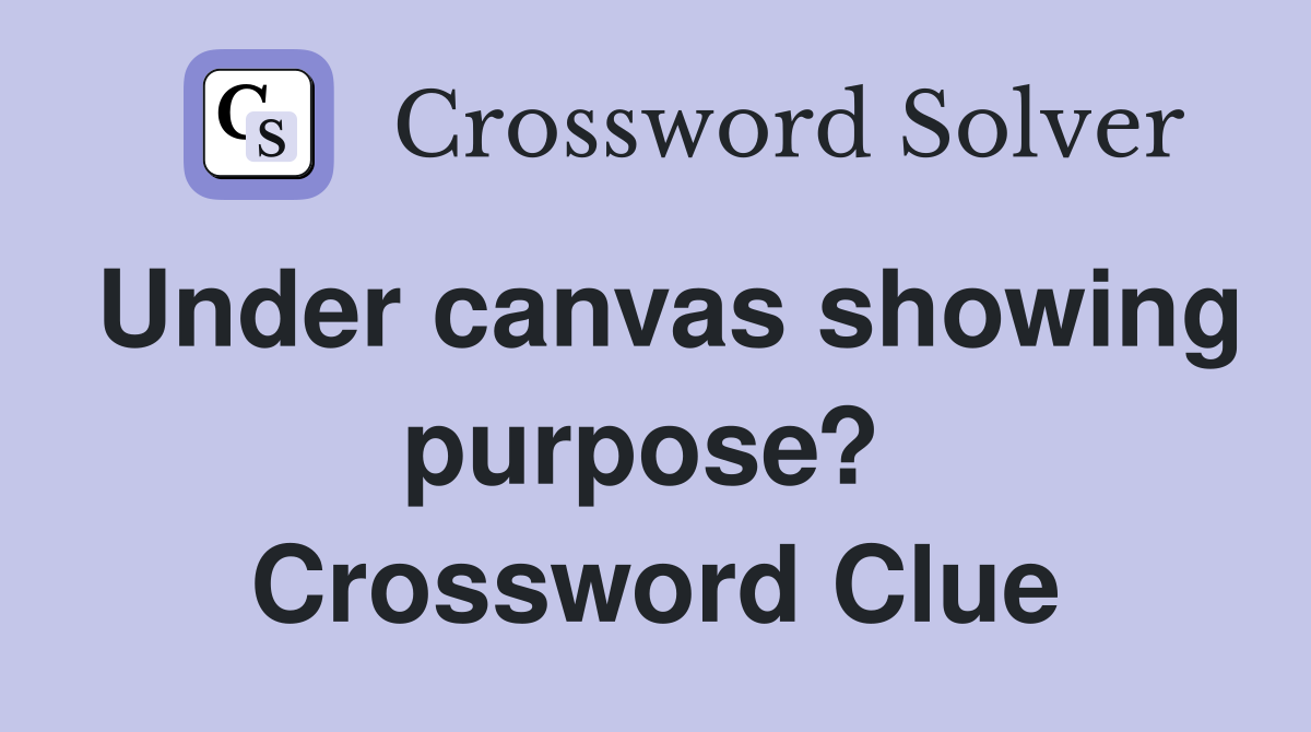 Under canvas showing purpose?  Crossword Clue
