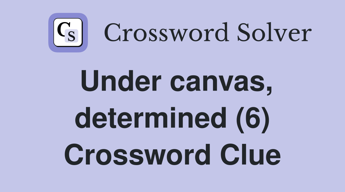 Under canvas, determined (6) Crossword Clue