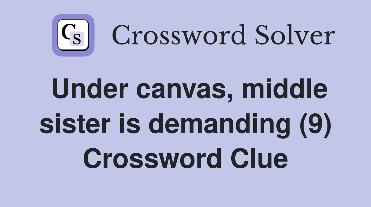 Under canvas, middle sister is demanding (9) Crossword Clue