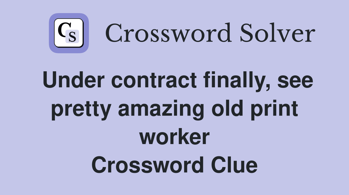 Under contract finally, see pretty amazing old print worker Crossword Clue