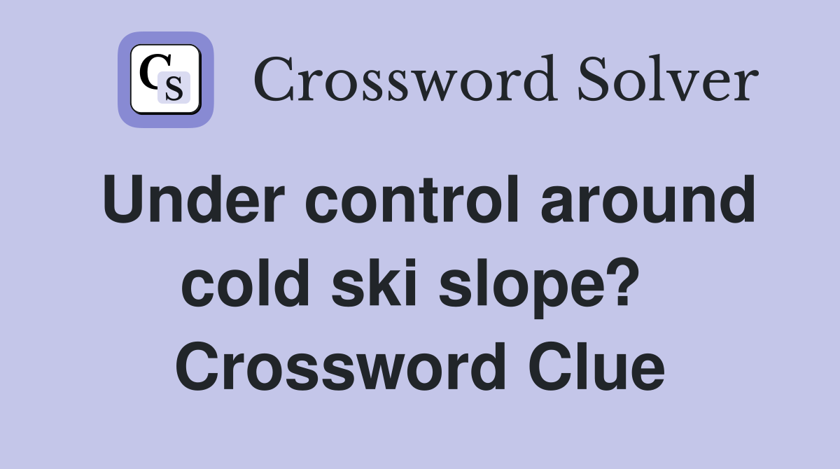Under control around cold ski slope?  Crossword Clue