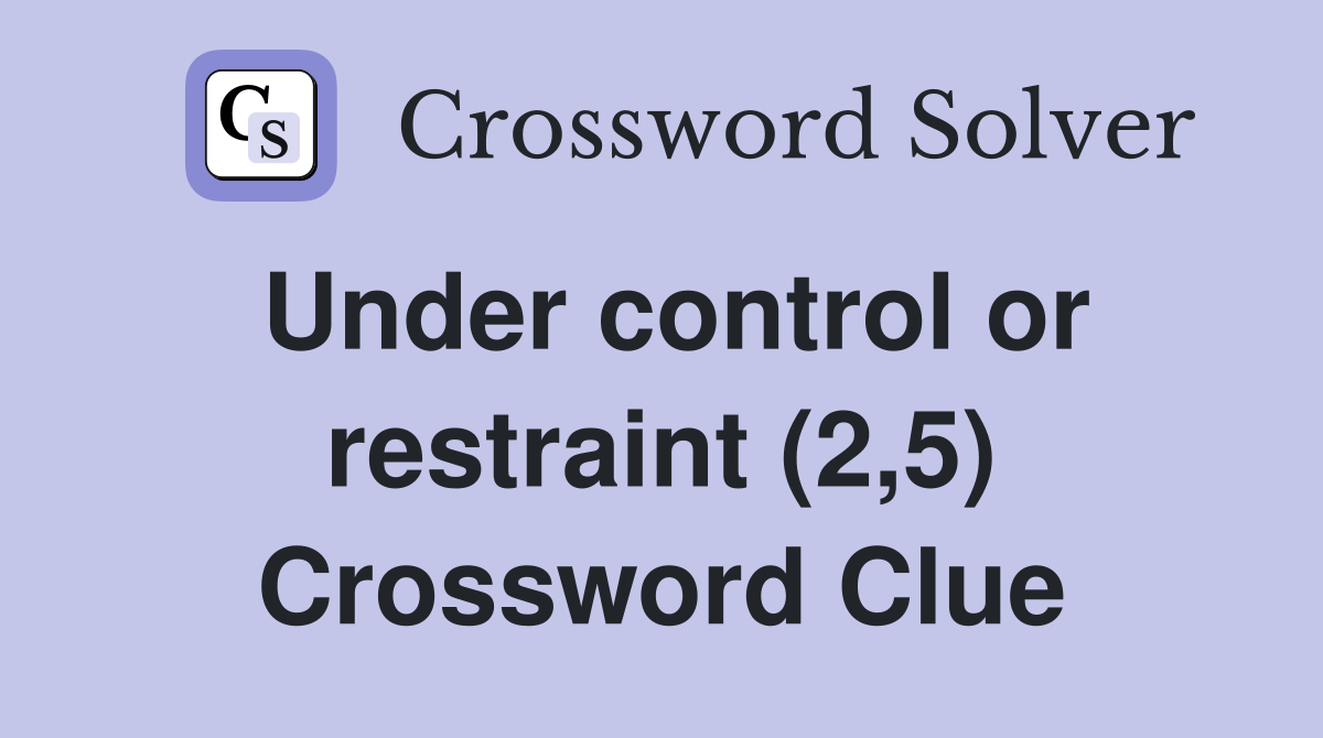 Under control or restraint (2,5) Crossword Clue