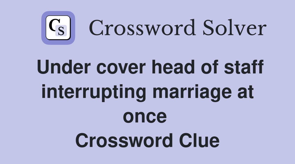 Under cover head of staff interrupting marriage at once  Crossword Clue