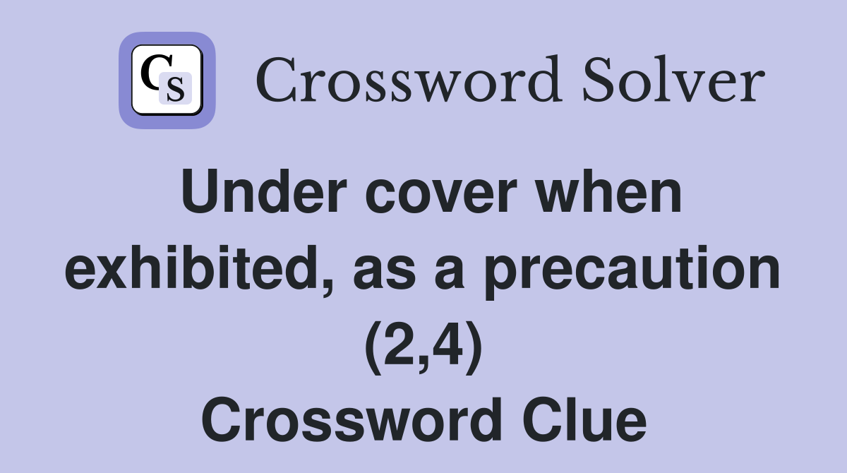 Under cover when exhibited, as a precaution (2,4) Crossword Clue