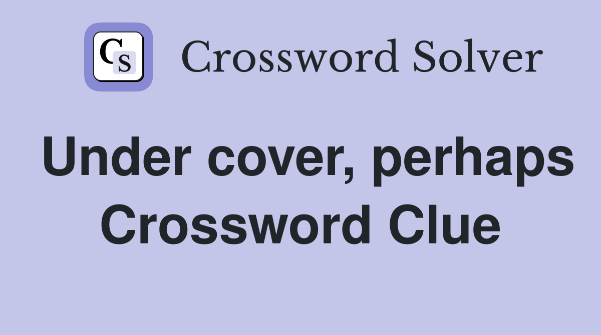 Under cover, perhaps Crossword Clue