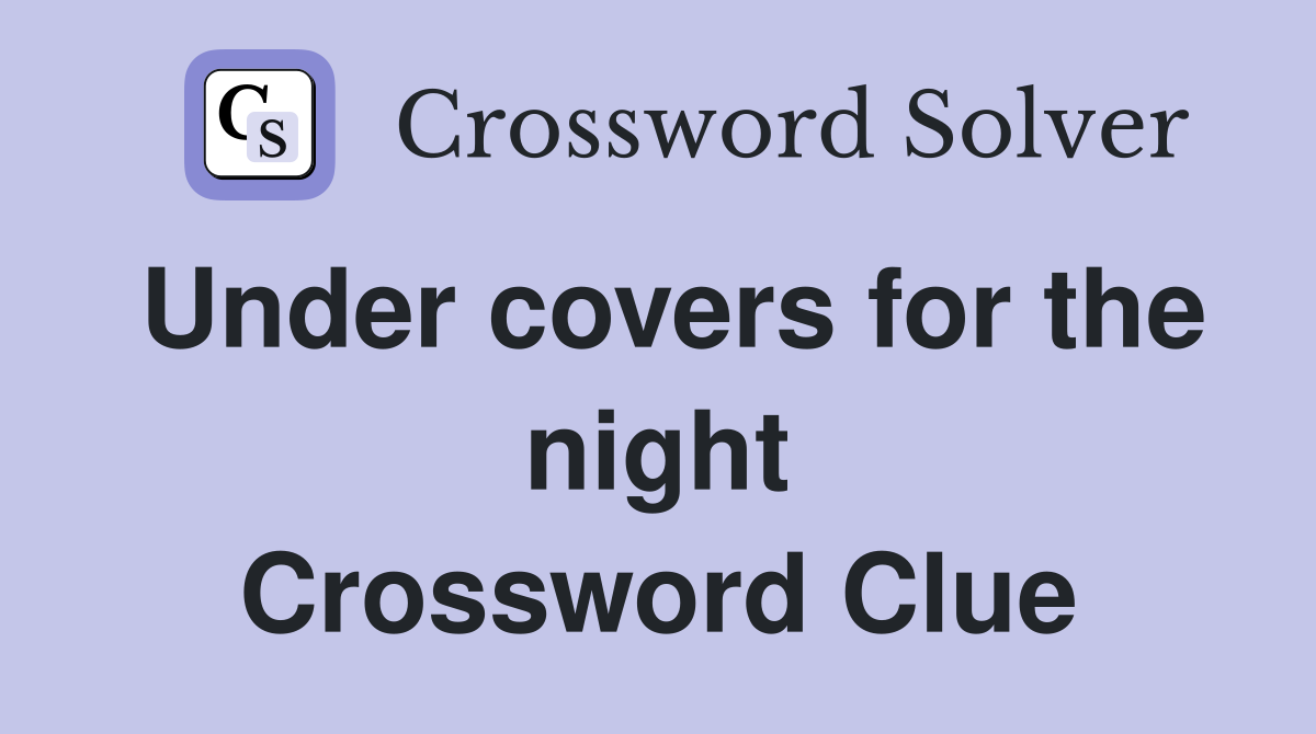Under covers for the night Crossword Clue