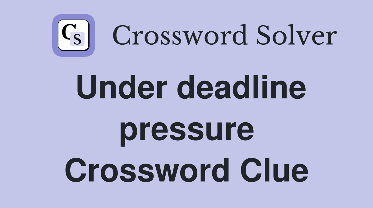 Under deadline pressure Crossword Clue