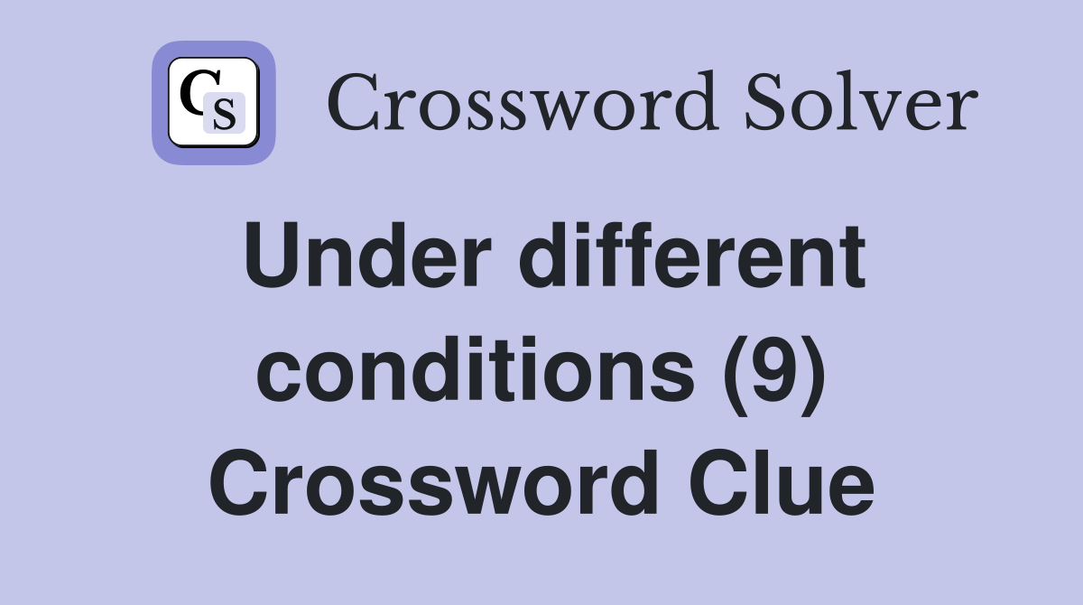 Under different conditions (9) Crossword Clue