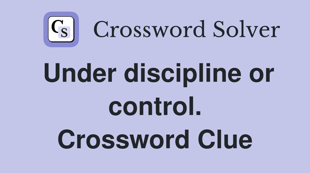Under discipline or control. Crossword Clue