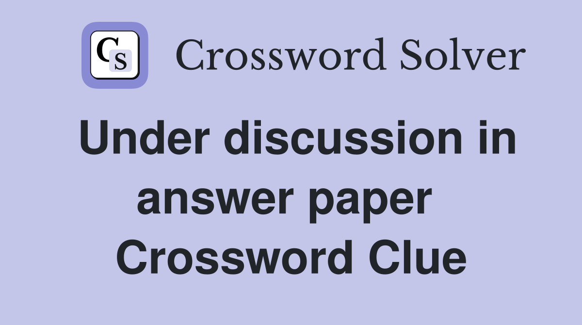 Under discussion in answer paper  Crossword Clue