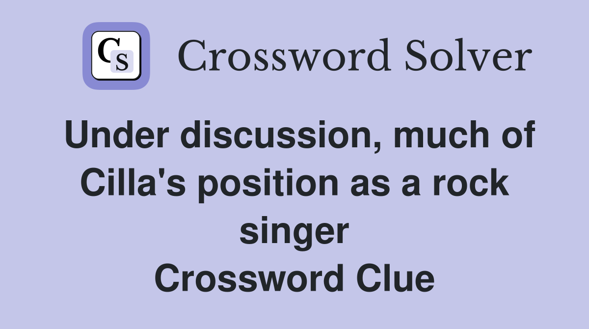 Under discussion, much of Cilla's position as a rock singer Crossword Clue