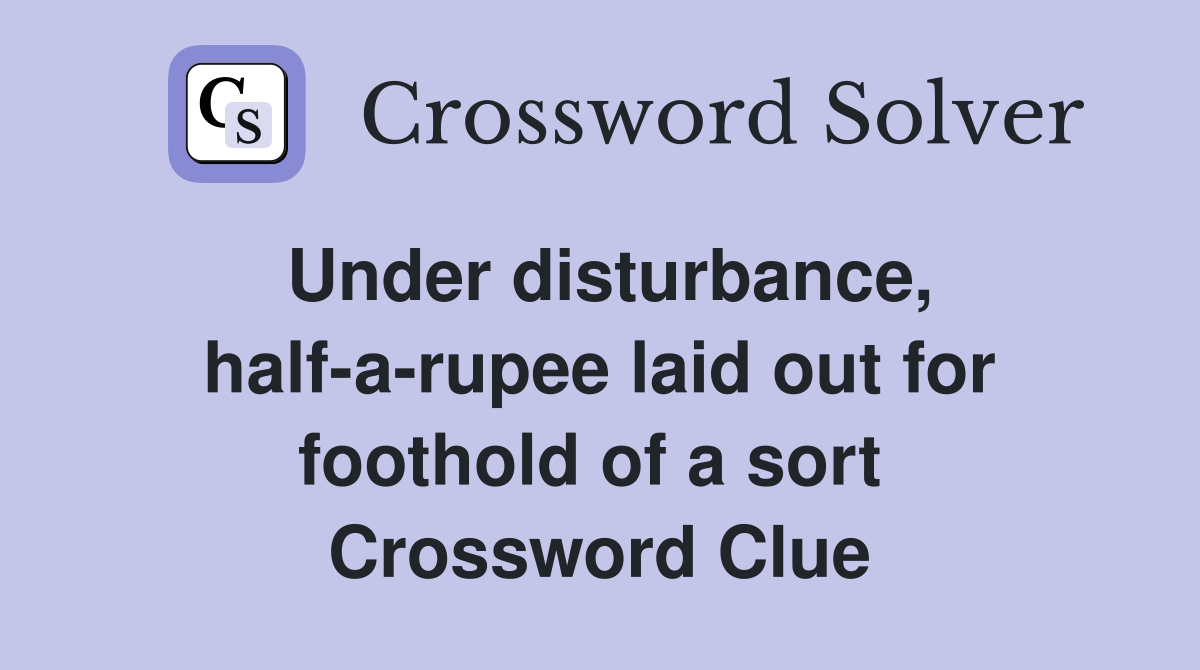 Under disturbance, half-a-rupee laid out for foothold of a sort  Crossword Clue