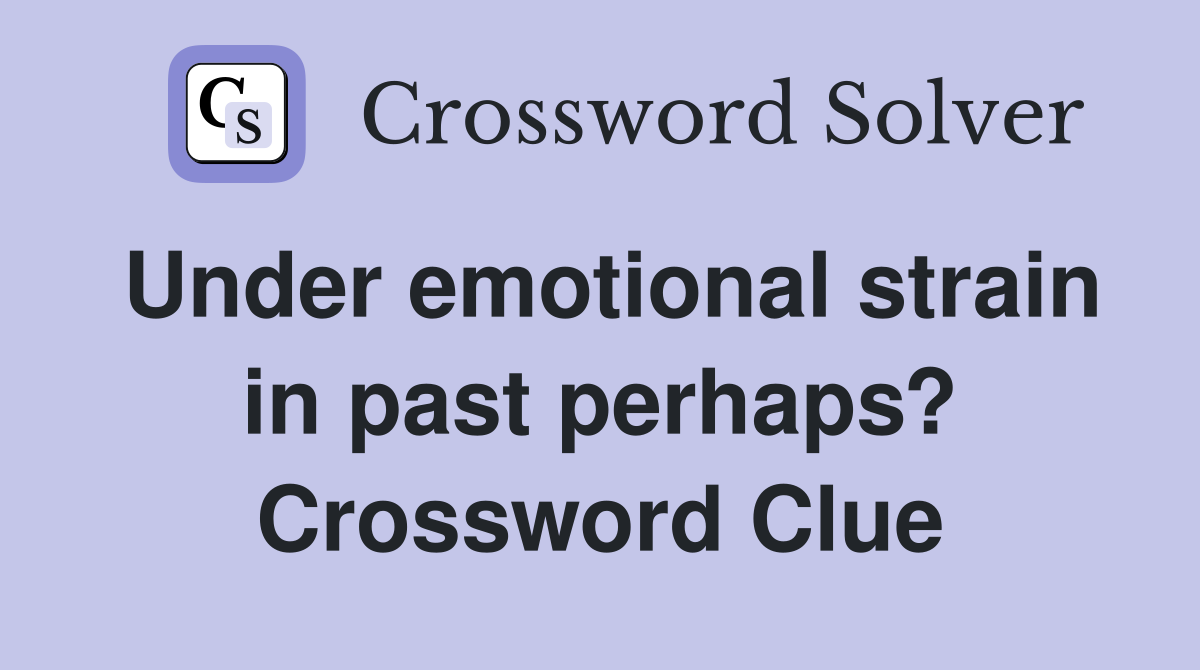 Under emotional strain in past perhaps? Crossword Clue