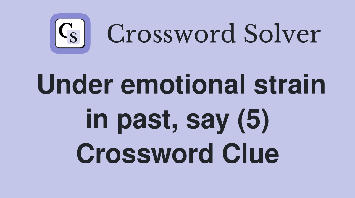 Under emotional strain in past, say (5) Crossword Clue