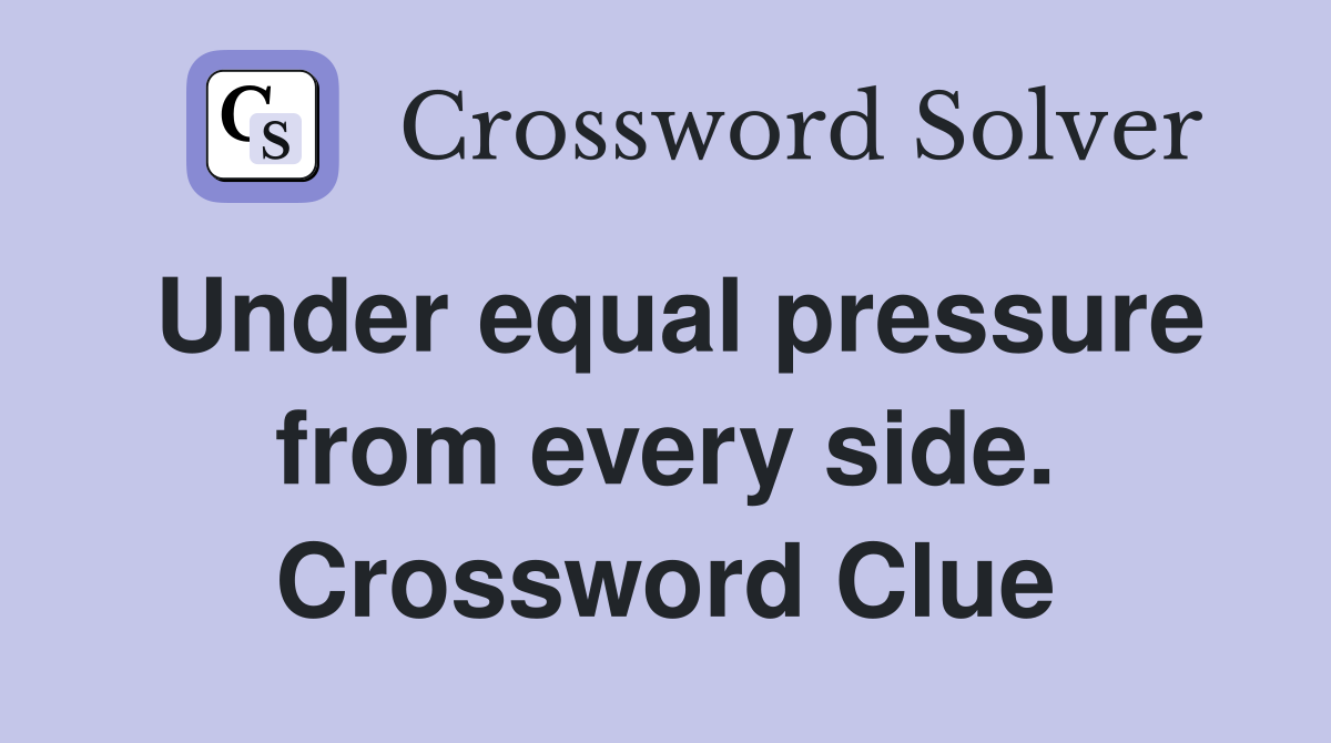 Under equal pressure from every side. Crossword Clue