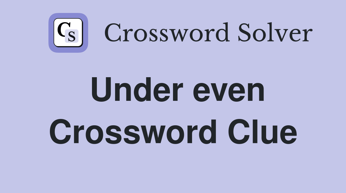 Under even Crossword Clue