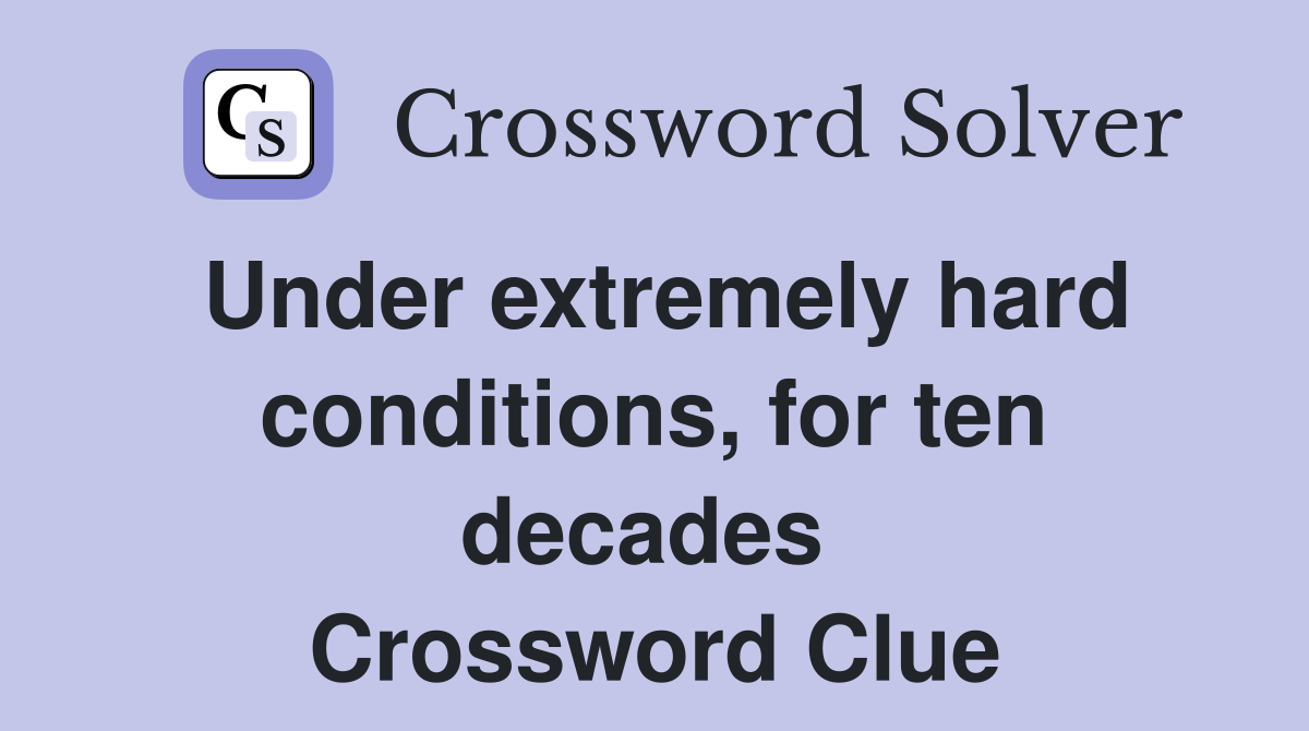 Under extremely hard conditions, for ten decades  Crossword Clue