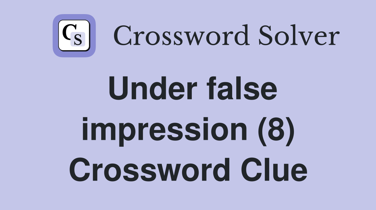 Under false impression (8) Crossword Clue