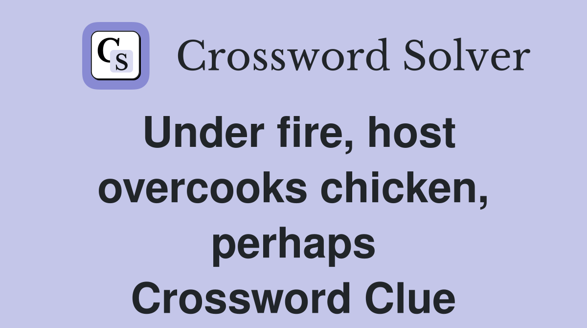Under fire, host overcooks chicken, perhaps Crossword Clue