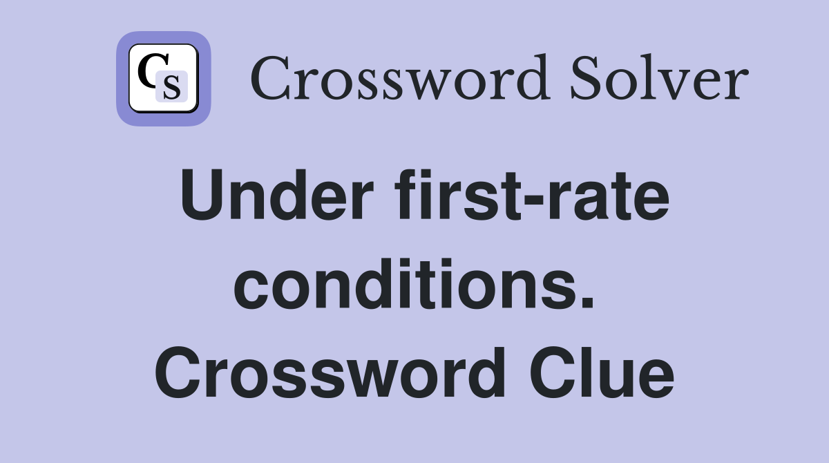 Under first-rate conditions. Crossword Clue