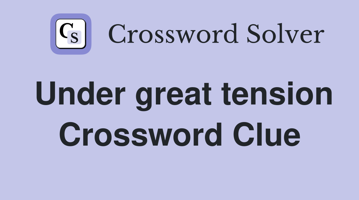 Under great tension Crossword Clue
