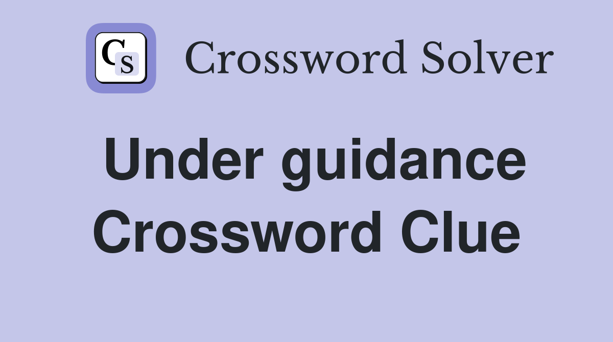 Under guidance Crossword Clue