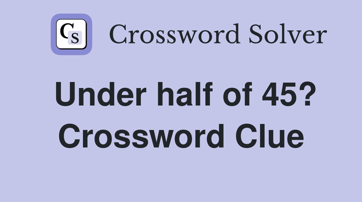 Under half of 45? Crossword Clue