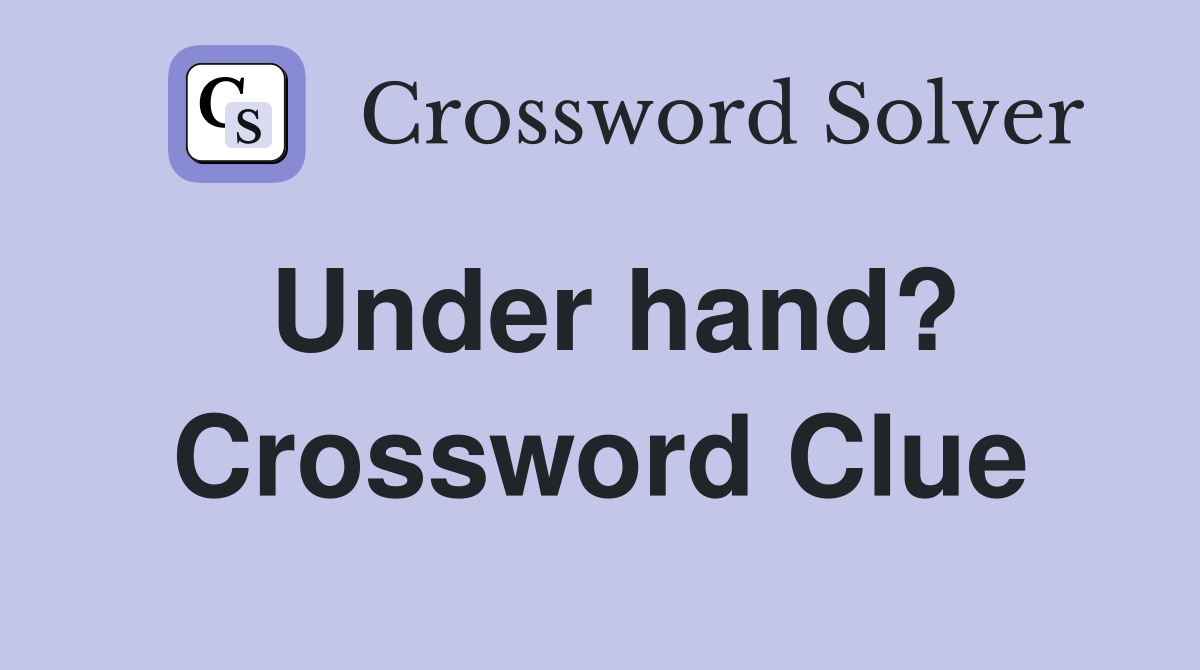 Under hand? Crossword Clue Answers Crossword Solver