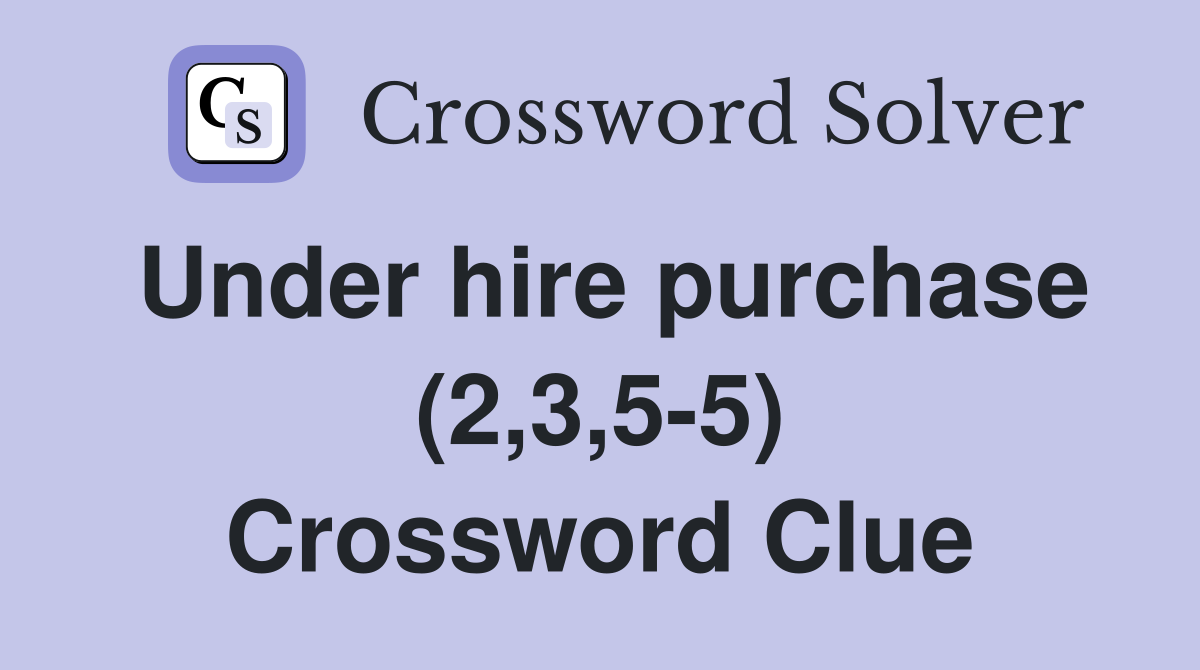 Under hire purchase (2,3,5-5) Crossword Clue