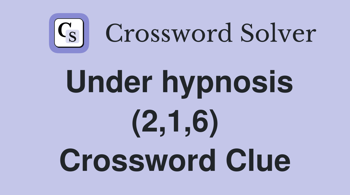Under hypnosis (2,1,6) Crossword Clue