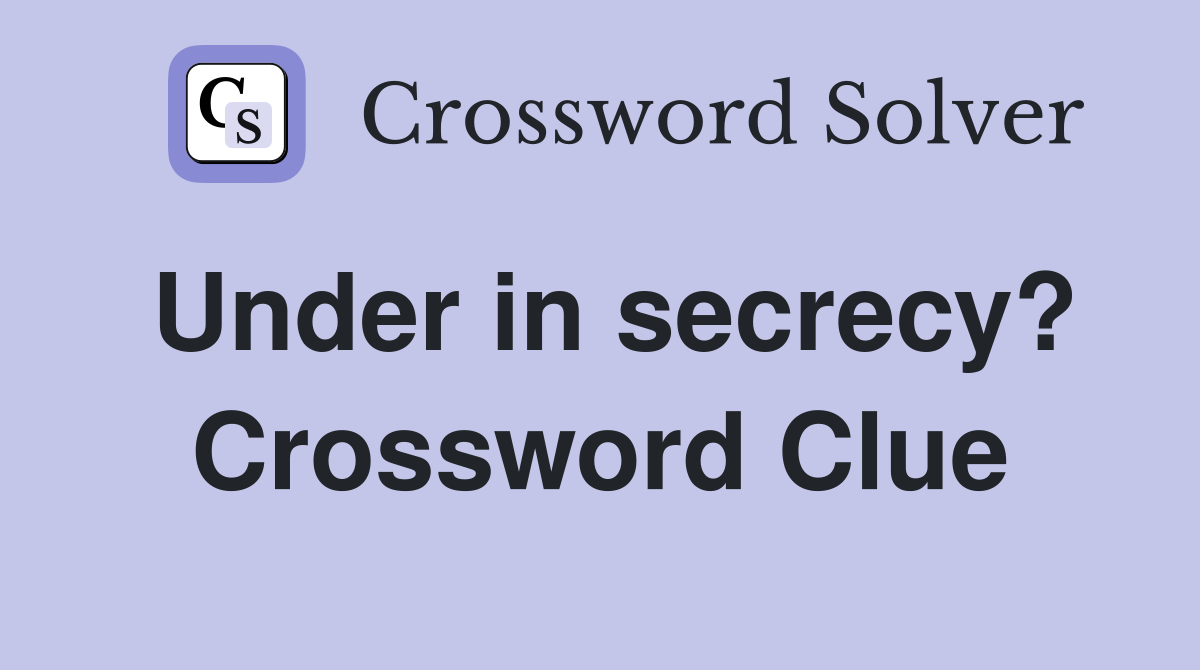 Under in secrecy? Crossword Clue