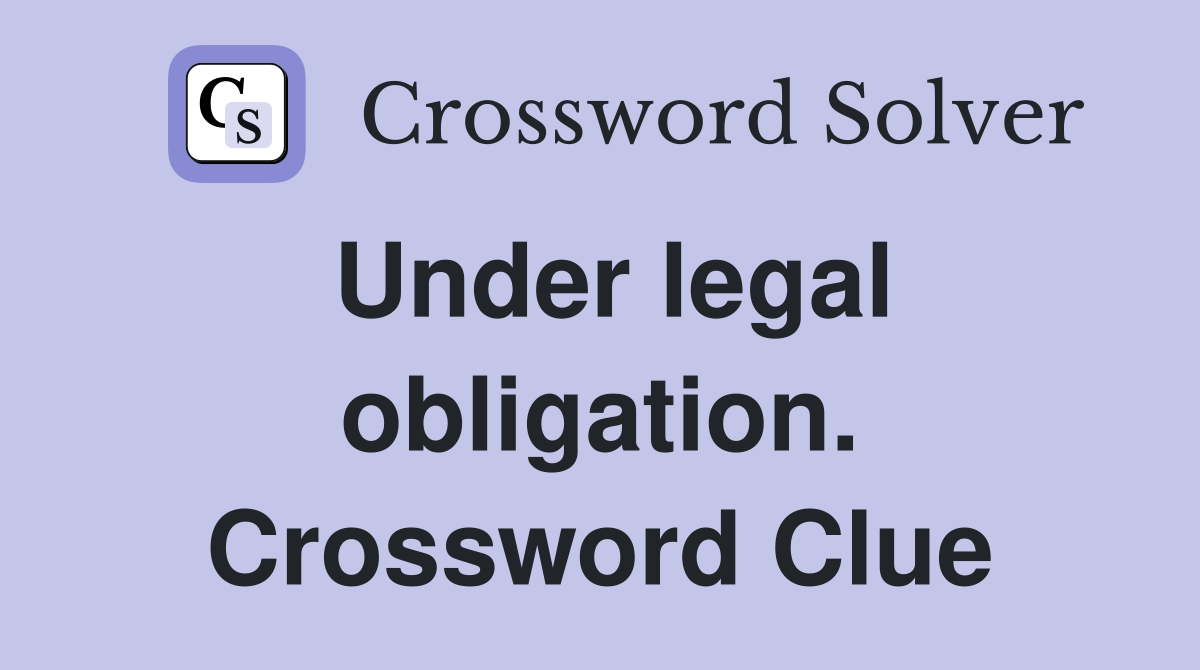 Under legal obligation. Crossword Clue