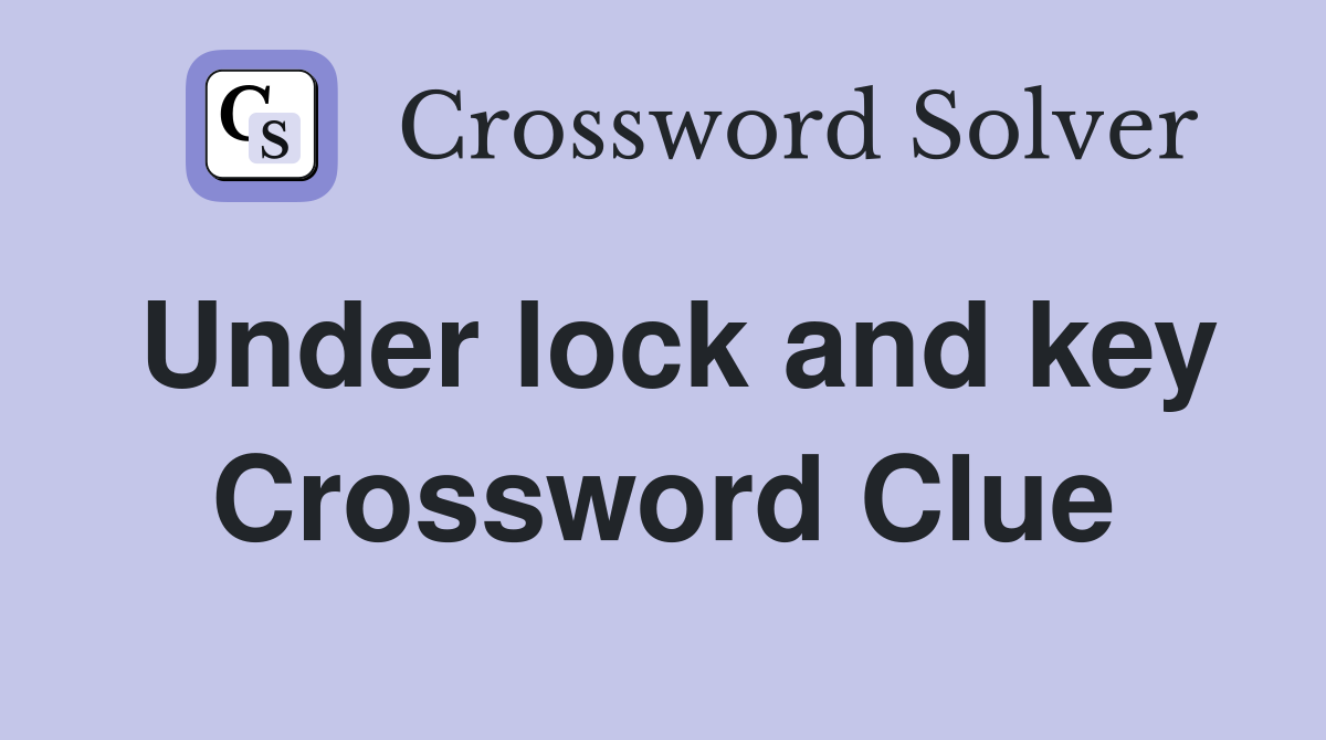 Under lock and key Crossword Clue