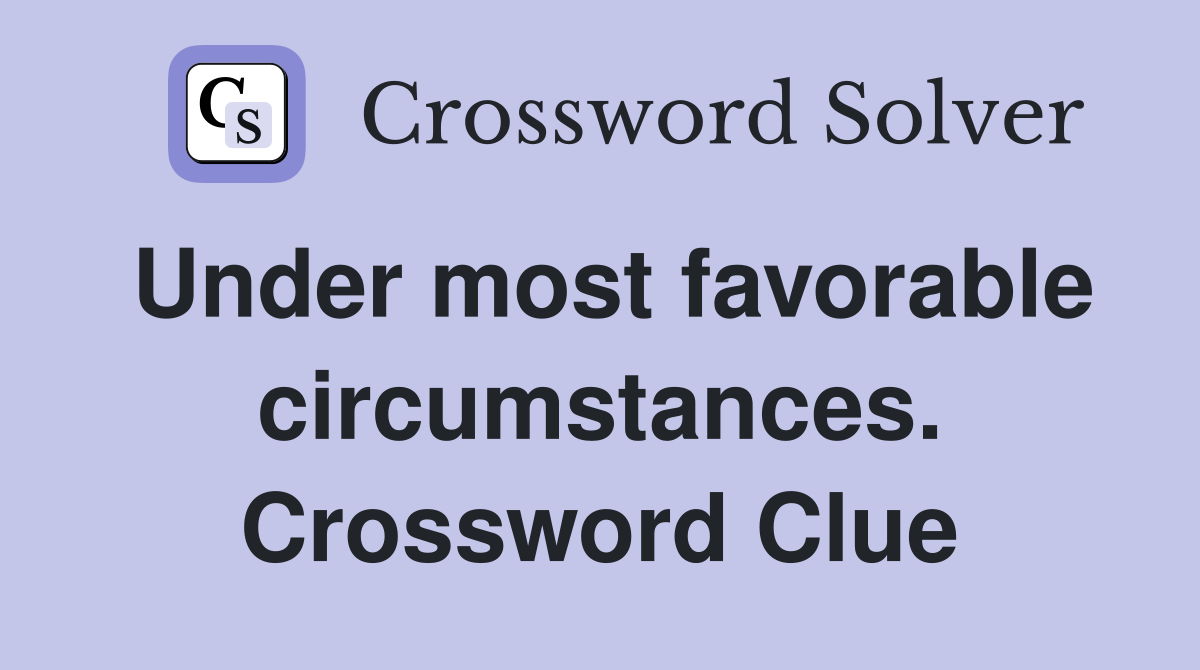 Under most favorable circumstances. Crossword Clue