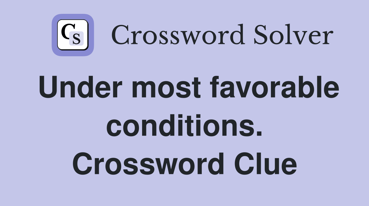 Under most favorable conditions. Crossword Clue