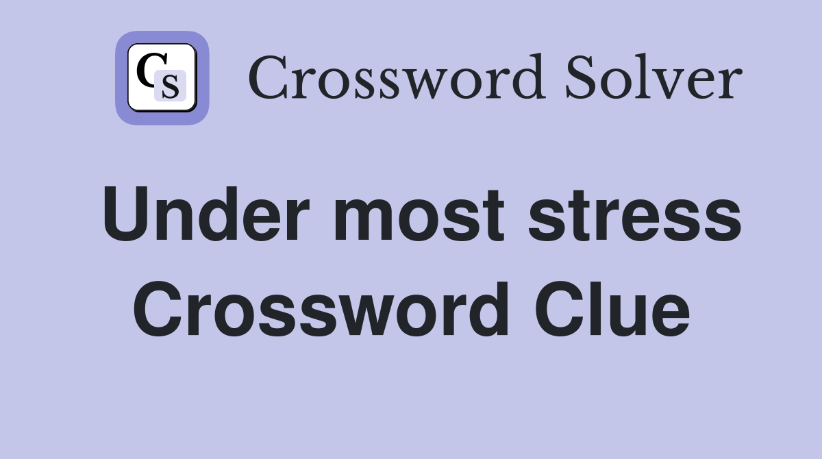 Under most stress Crossword Clue
