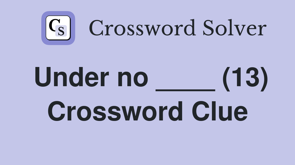 Under no ____ (13) Crossword Clue