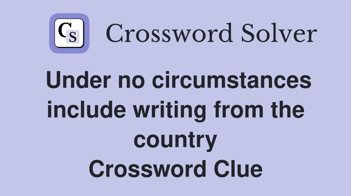 Under no circumstances include writing from the country Crossword Clue